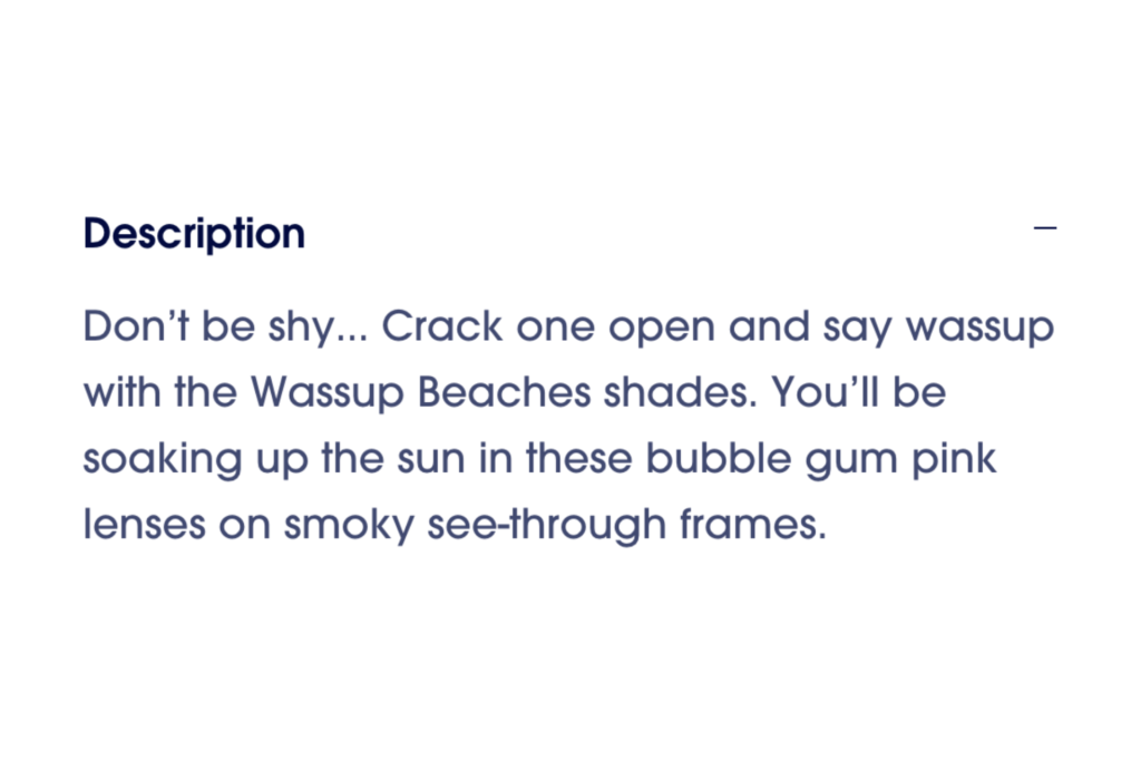 Wassup Beaches sunglasses product description reading: "Don't be shy... Crack one open and say wassup with the Wassup Beaches shades. You'll be soaking up the sun in these bubble gum pink lenses on smoky see-through frames" written by Jim Litherland